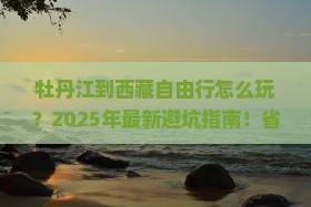 牡丹江到西藏自由行
