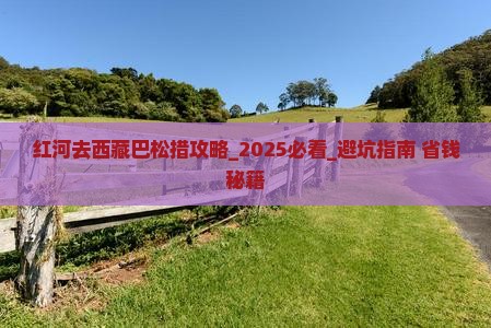 红河去西藏巴松措攻略