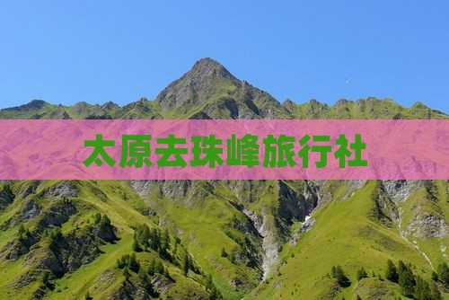 太原去西藏珠峰大本营旅行社