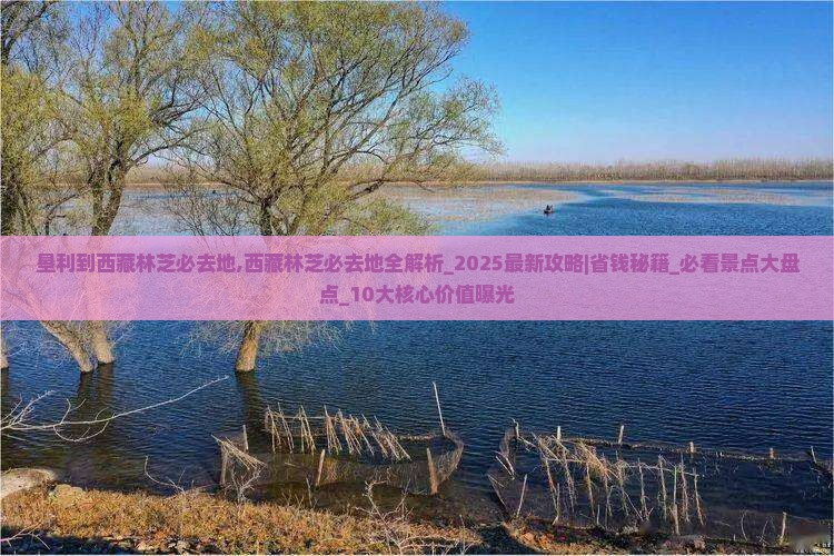垦利到西藏林芝必去地