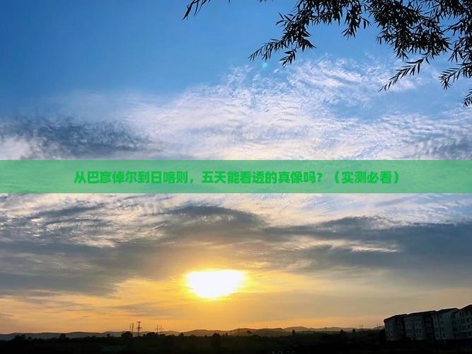 巴彦倬尔到西藏日喀则五日游