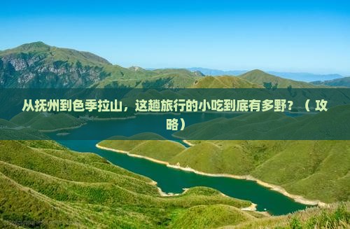 抚州到西藏色季拉山旅游小吃