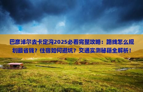 巴彦淖尔去西藏卡定沟必去地