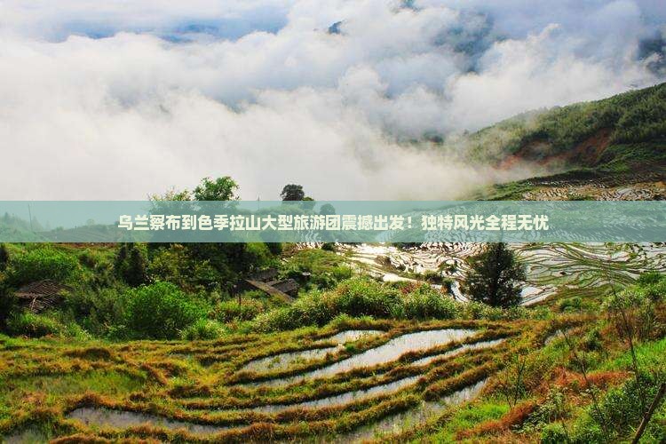 乌兰察布到西藏色季拉山大型旅游团