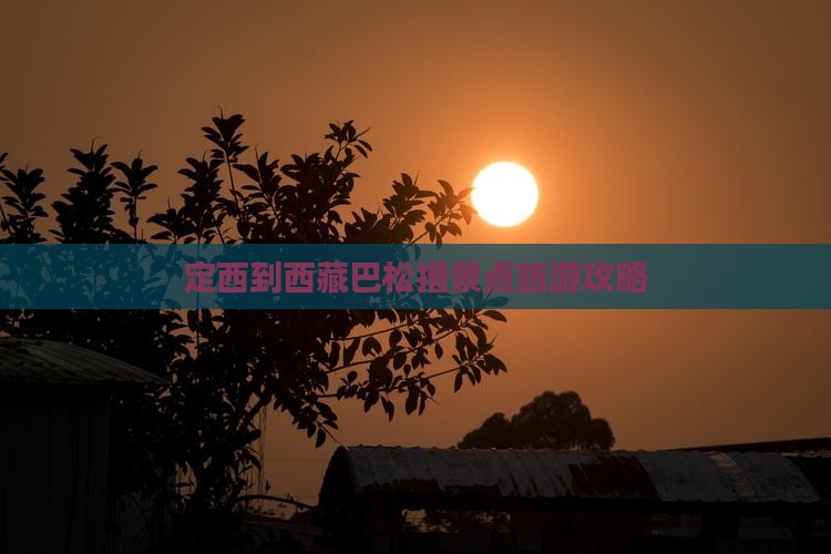 定西到西藏巴松措景点