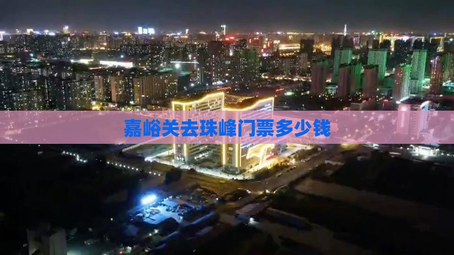 嘉峪关去西藏珠峰大本营门票