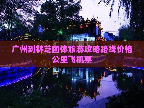 广州到西藏林芝团体旅游