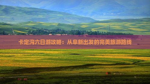 阜新去西藏卡定沟六日游
