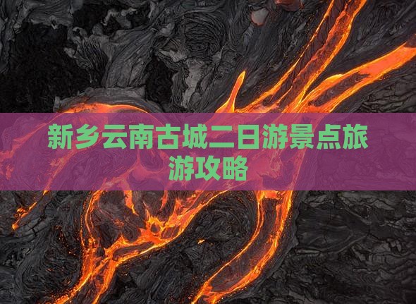 新乡去云南古城二日游