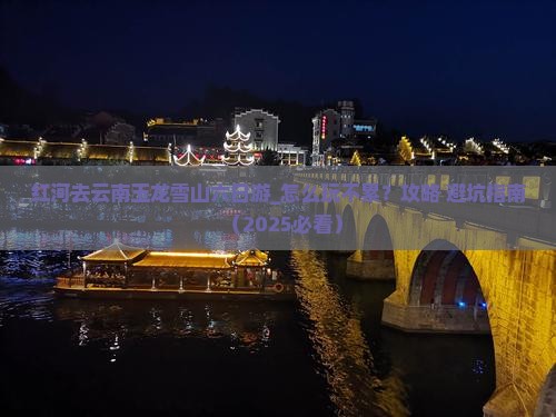 红河去云南玉龙雪山六日游