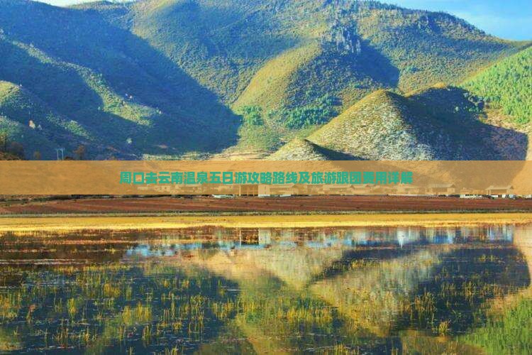 周口去云南温泉五日游