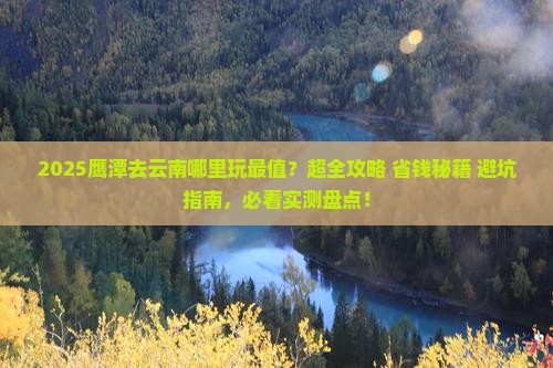 鹰潭去云南哪里玩 鹰潭去云南哪里玩