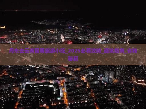 丹东去云南昆明旅游小吃