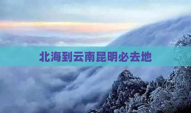 北海到云南昆明必去地