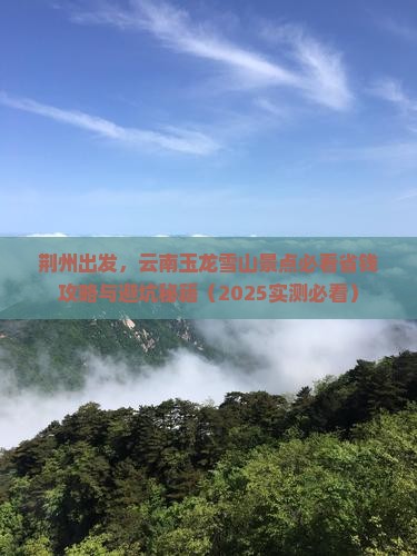 荆州去云南玉龙雪山景点