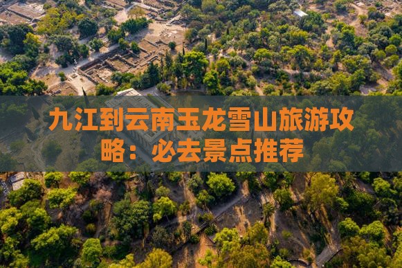 九江到云南玉龙雪山必去地