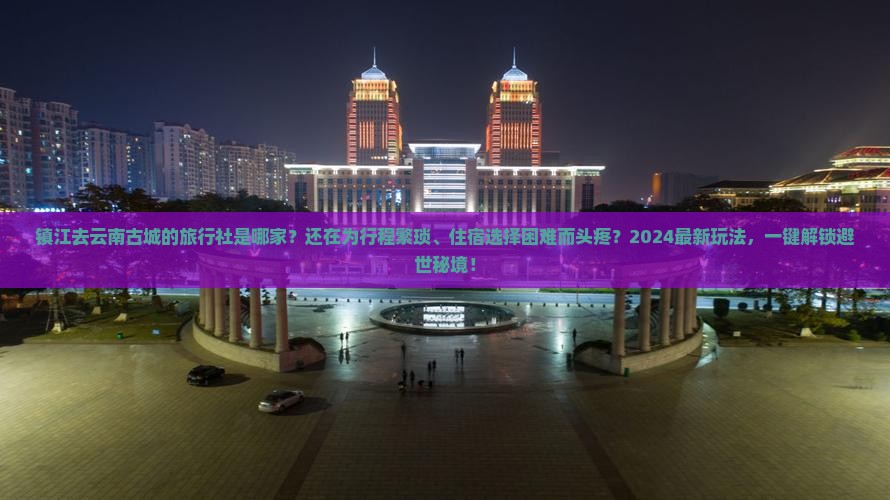 镇江去云南古城旅行社