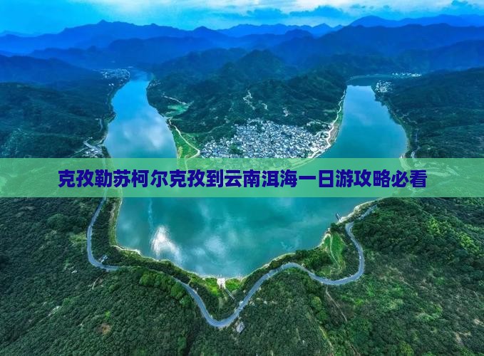 克孜勒苏柯尔克孜到云南洱海一日