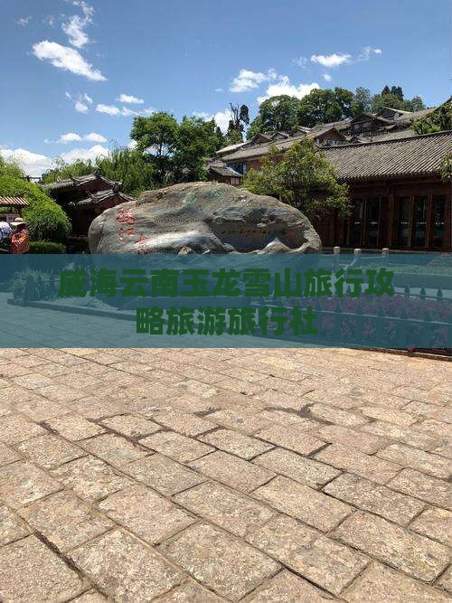 威海去云南玉龙雪山旅行社