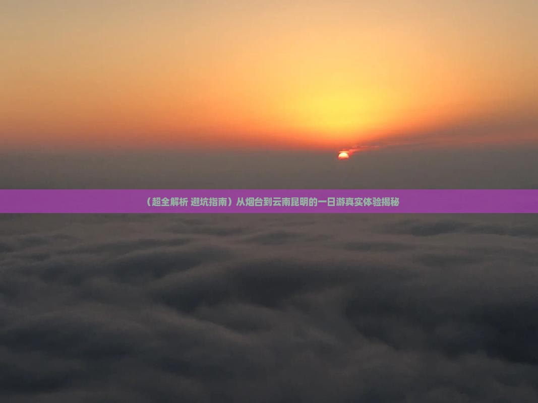 烟台去云南昆明一日