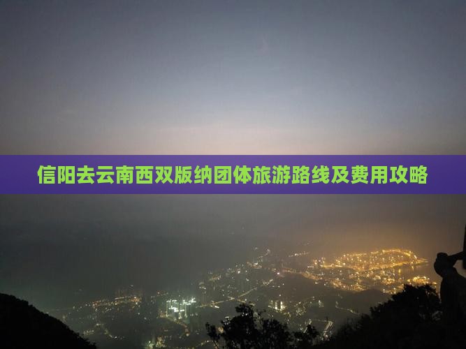 信阳去云南西双版纳团体旅游