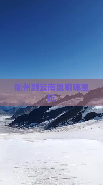 衢州到云南昆明哪里玩