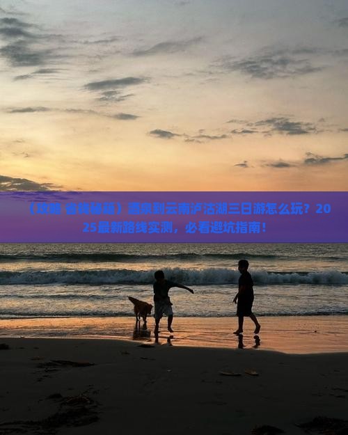 酒泉到云南泸沽湖三日游