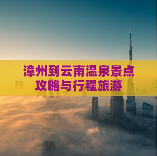 漳州到云南温泉景点
