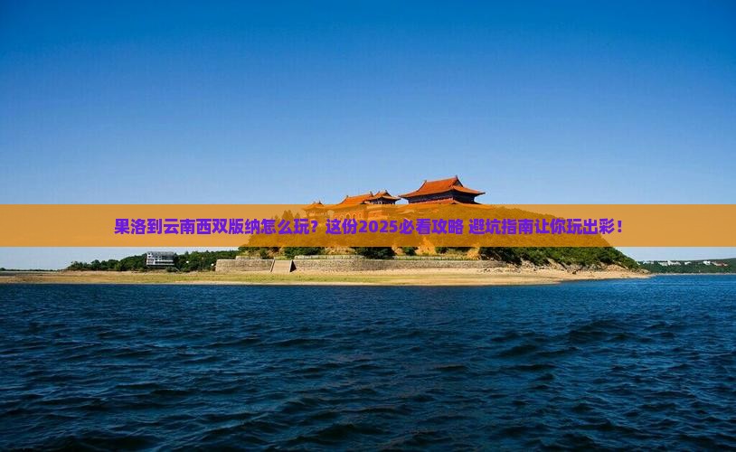果洛到云南西双版纳哪里玩
