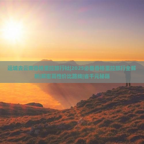 运城去云南香格里拉旅行社