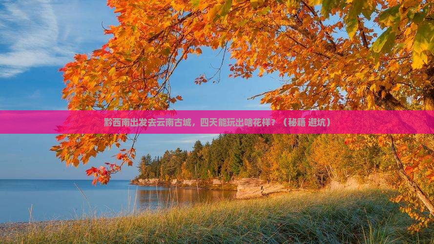 黔西南去云南古城四日游