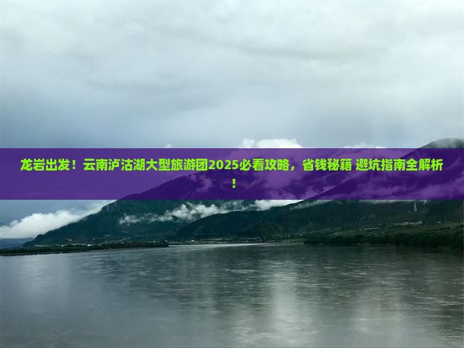龙岩去云南泸沽湖大型旅游团