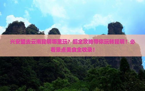 兴安盟去云南昆明哪里玩