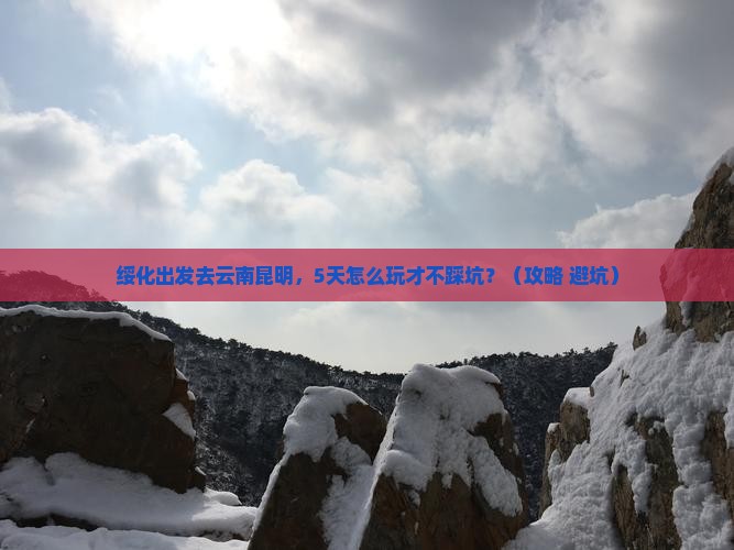 绥化到云南昆明景点