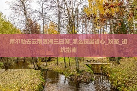 库尔勒去云南洱海三日游