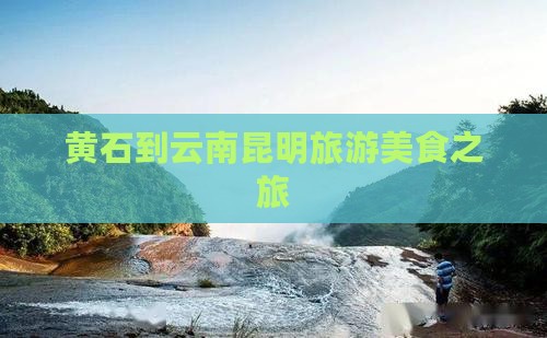 黄石到云南昆明旅游小吃