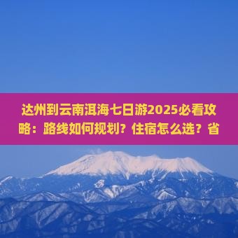达州到云南洱海七日游