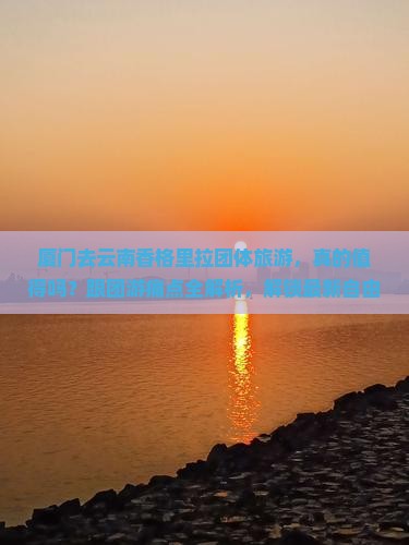 厦门去云南香格里拉团体旅游