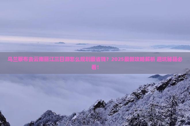 乌兰察布去云南丽江三日游