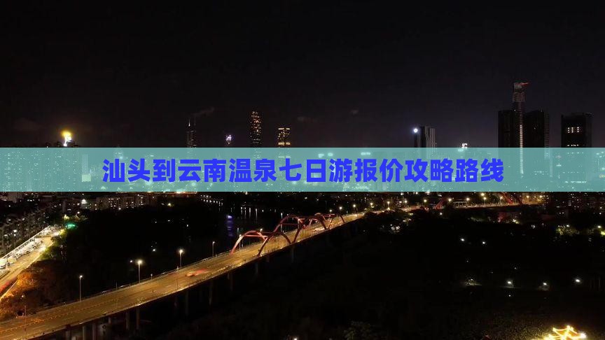 汕头到云南温泉七日游
