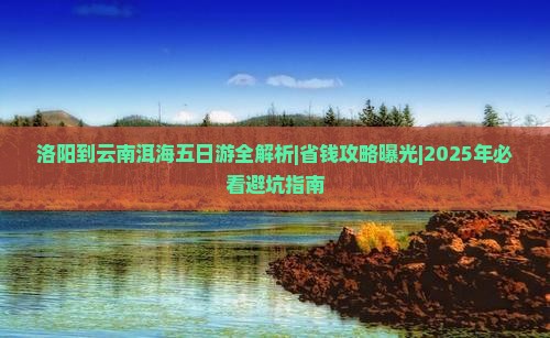 洛阳去云南洱海五日游
