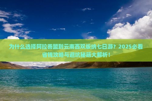阿拉善盟到云南西双版纳七日游