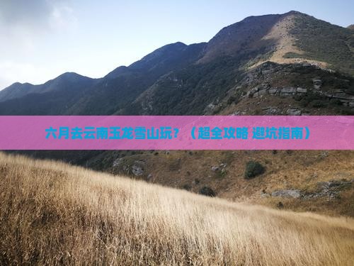 六月去云南玉龙雪山景点