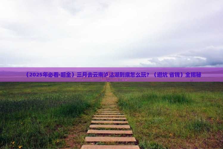 三月去云南泸沽湖攻略
