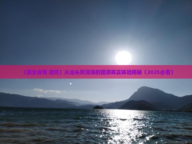 汕头去云南洱海团体旅游 汕头去云南洱海团体旅游