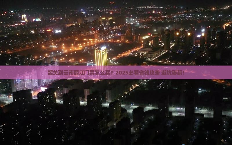 韶关到云南丽江门票