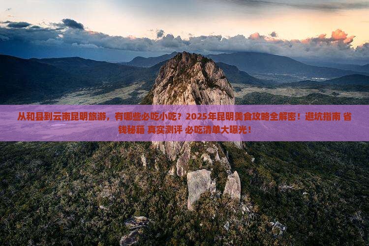 和县到云南昆明旅游小吃