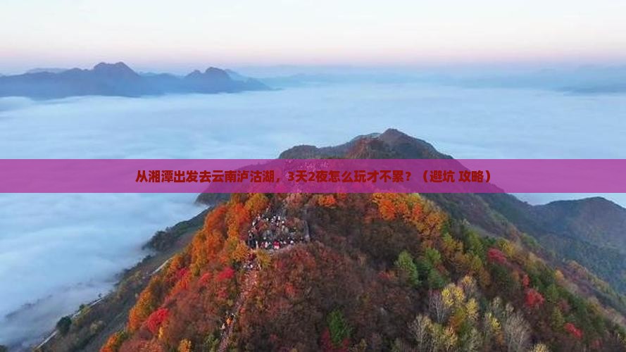 湘潭去云南泸沽湖景点