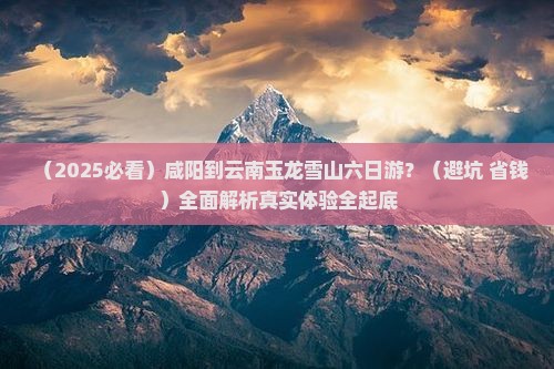咸阳去云南玉龙雪山六日游