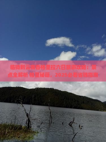 临猗到云南香格里拉六日游 临猗到云南香格里拉六日游